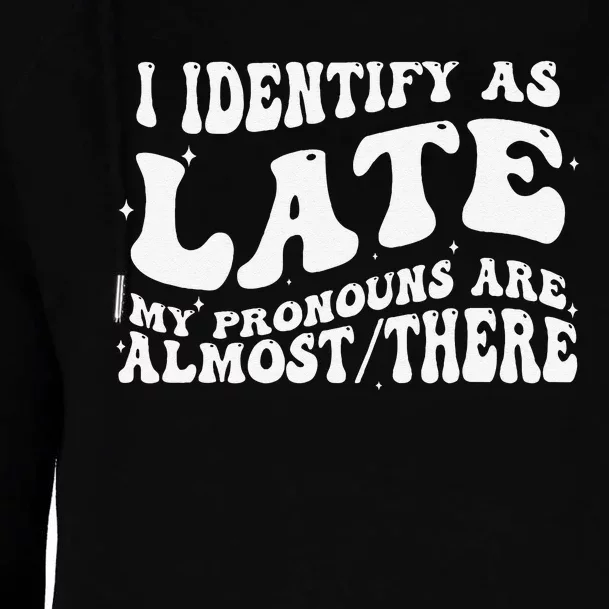 I Identify As Late My Pronouns Are Almost There Womens Funnel Neck Pullover Hood