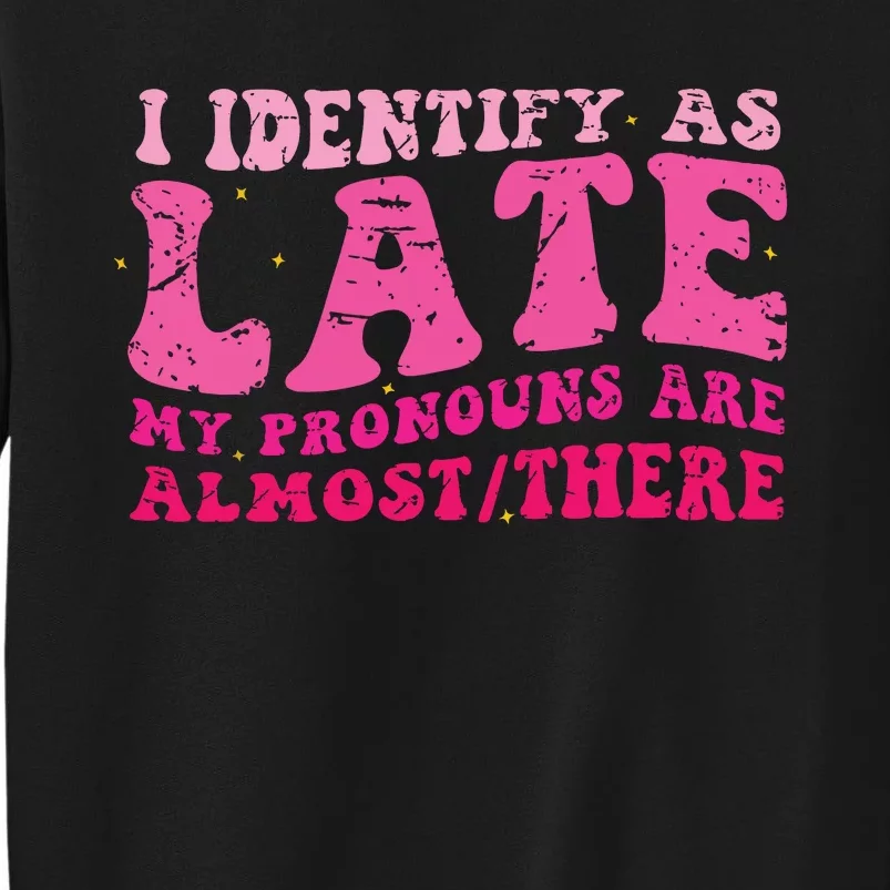 I Identify As Late My Pronouns Are Almost There Sweatshirt