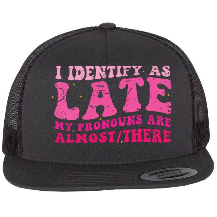 I Identify As Late My Pronouns Are Almost There Flat Bill Trucker Hat