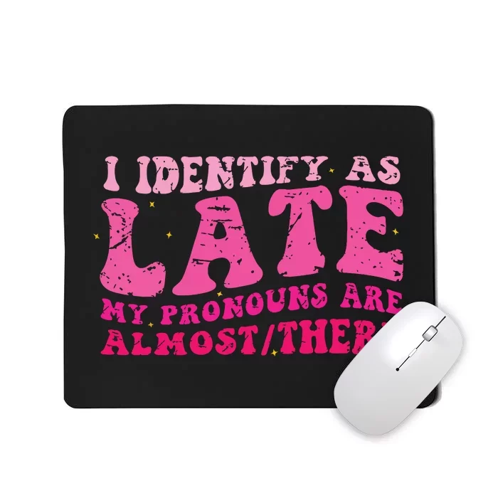 I Identify As Late My Pronouns Are Almost There Mousepad