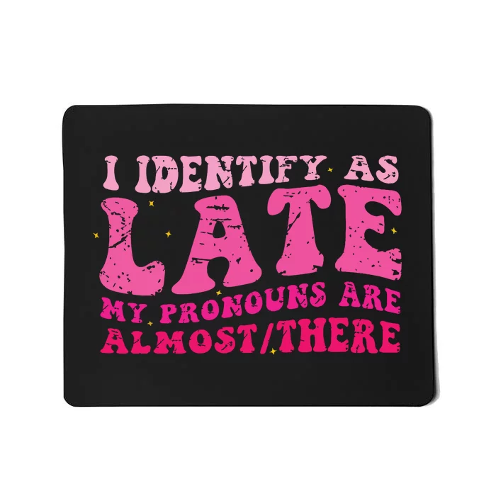 I Identify As Late My Pronouns Are Almost There Mousepad