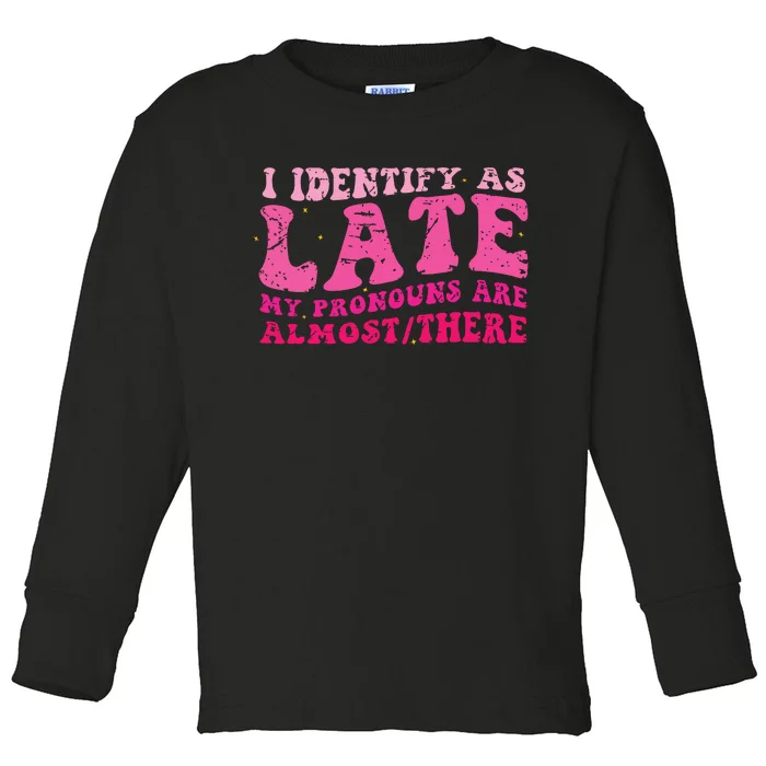 I Identify As Late My Pronouns Are Almost There Toddler Long Sleeve Shirt