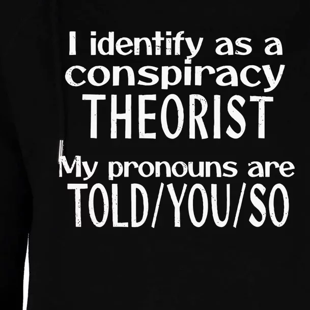 I Identify As A Conspiracy Theorist Pronouns Are Told You So Womens Funnel Neck Pullover Hood