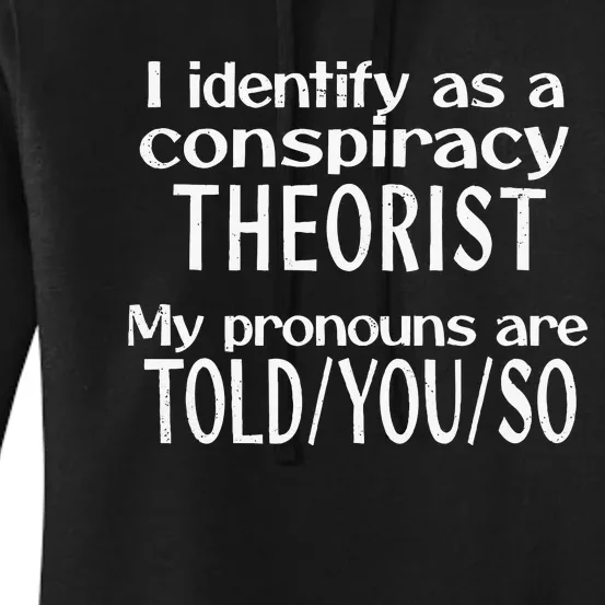 I Identify As A Conspiracy Theorist Pronouns Are Told You So Women's Pullover Hoodie