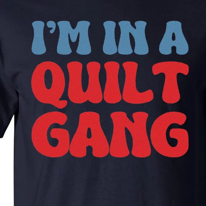 IM In A Quilt Gang Saying Quote Lover Tall T-Shirt