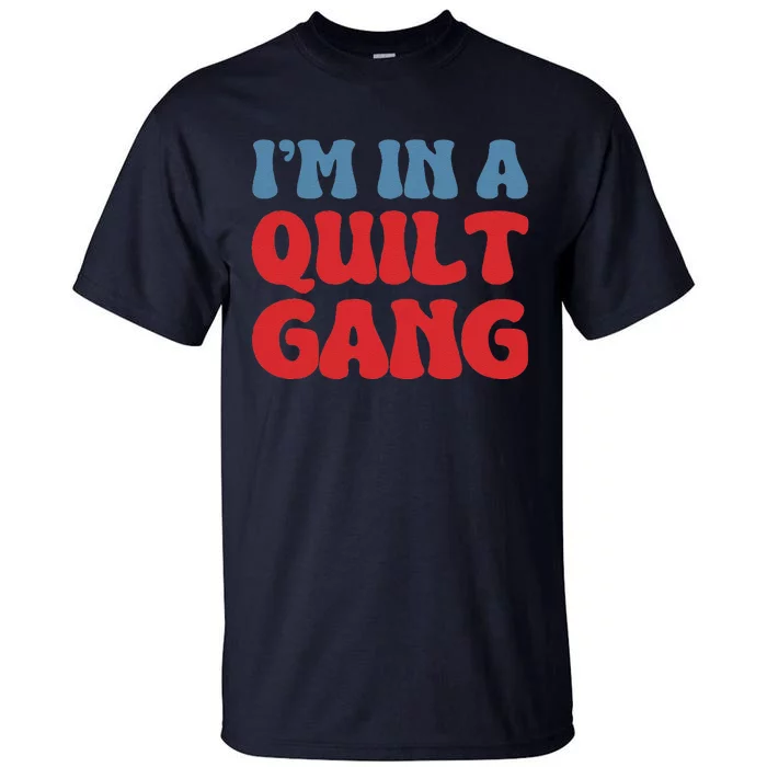 IM In A Quilt Gang Saying Quote Lover Tall T-Shirt