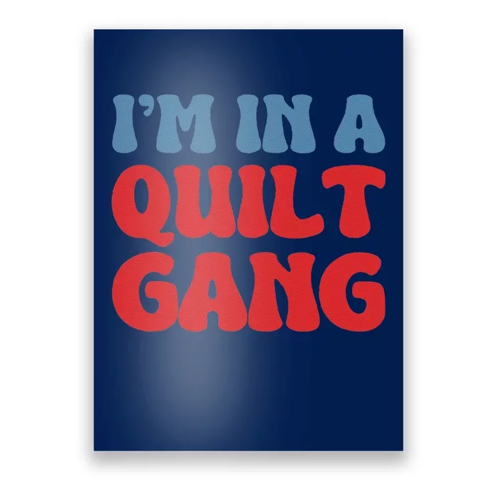 IM In A Quilt Gang Saying Quote Lover Poster