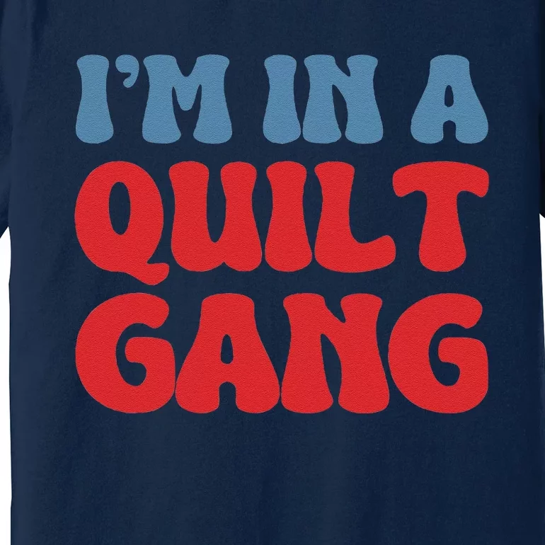 IM In A Quilt Gang Saying Quote Lover Premium T-Shirt