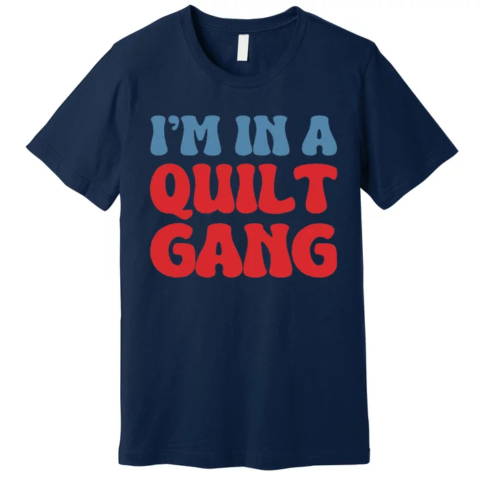 IM In A Quilt Gang Saying Quote Lover Premium T-Shirt