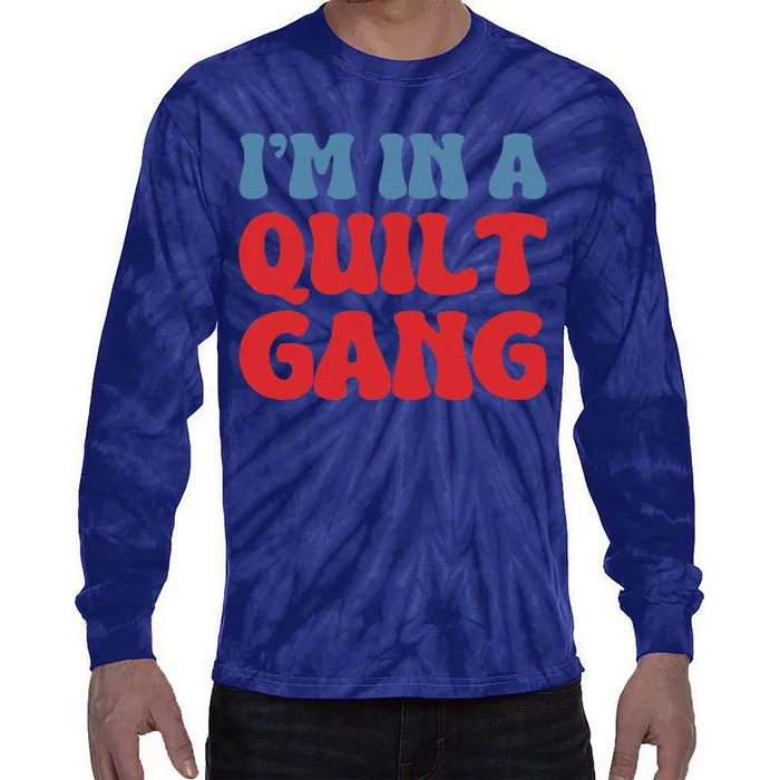 IM In A Quilt Gang Saying Quote Lover Tie-Dye Long Sleeve Shirt