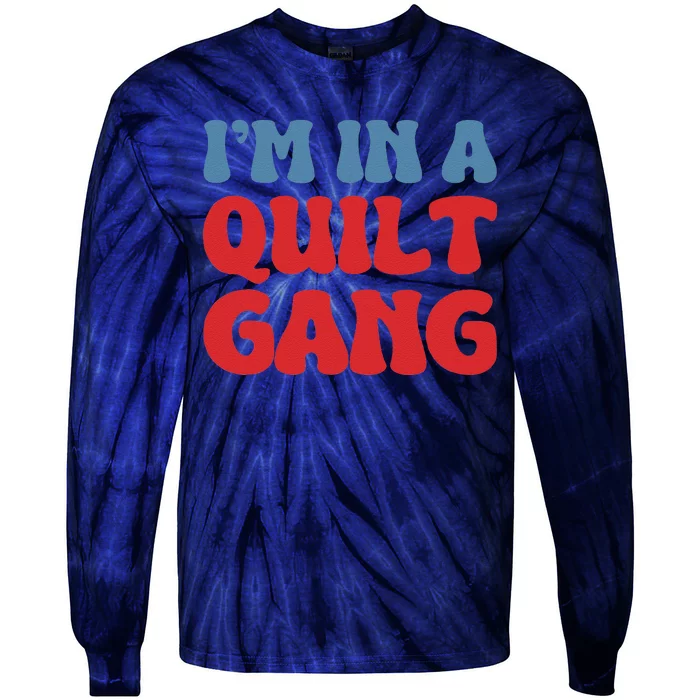 IM In A Quilt Gang Saying Quote Lover Tie-Dye Long Sleeve Shirt