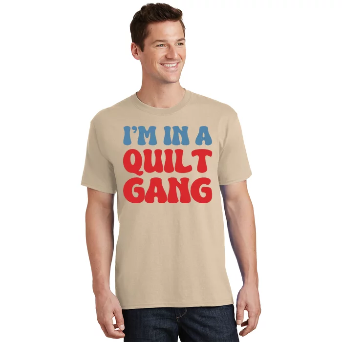 IM In A Quilt Gang Saying Quote Lover T-Shirt