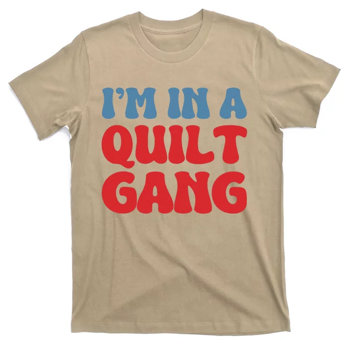 IM In A Quilt Gang Saying Quote Lover T-Shirt