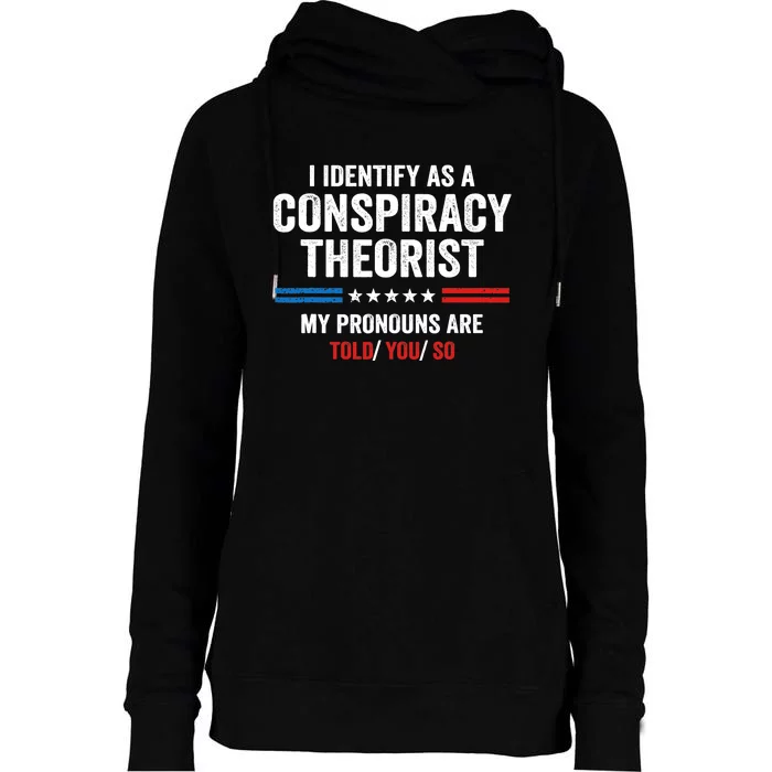 I Identify As A Conspiracy Theorist My Pronouns Are Told You Womens Funnel Neck Pullover Hood