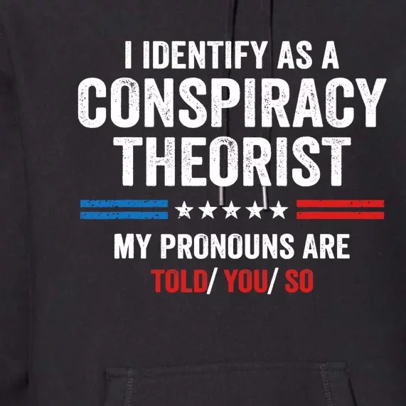 I Identify As A Conspiracy Theorist My Pronouns Are Told You Premium Hoodie