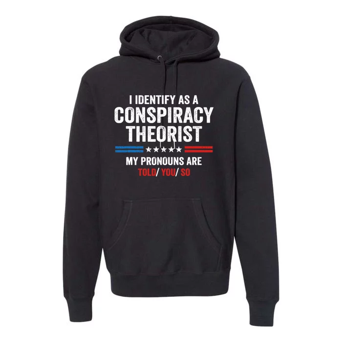 I Identify As A Conspiracy Theorist My Pronouns Are Told You Premium Hoodie