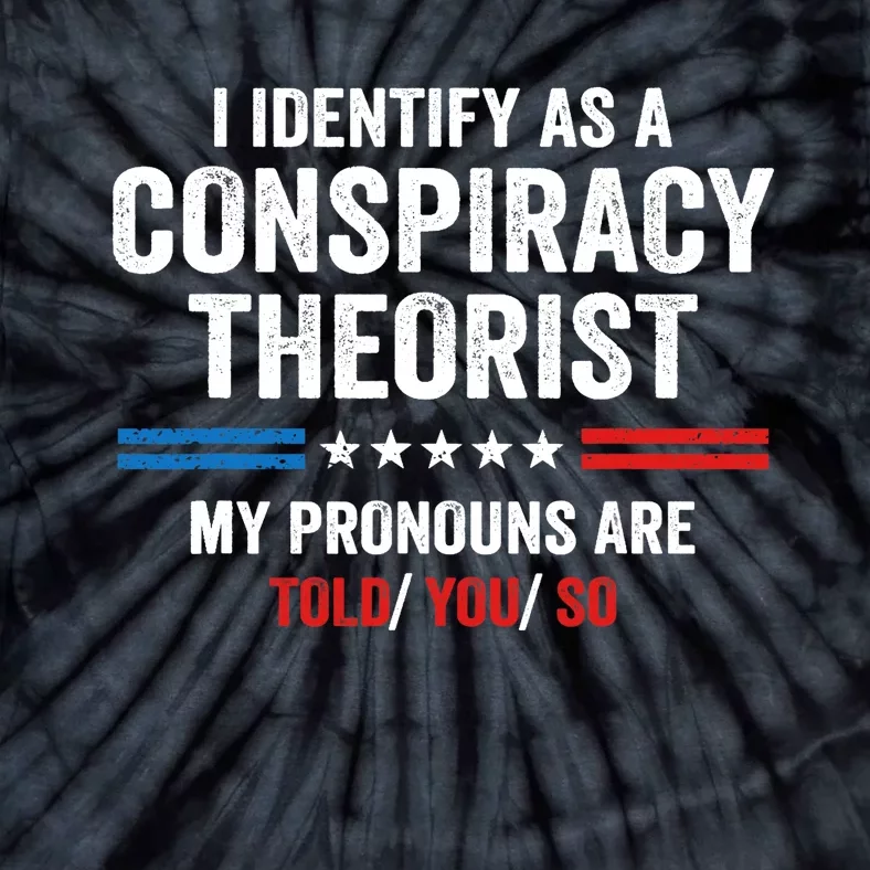 I Identify As A Conspiracy Theorist My Pronouns Are Told You Tie-Dye T-Shirt