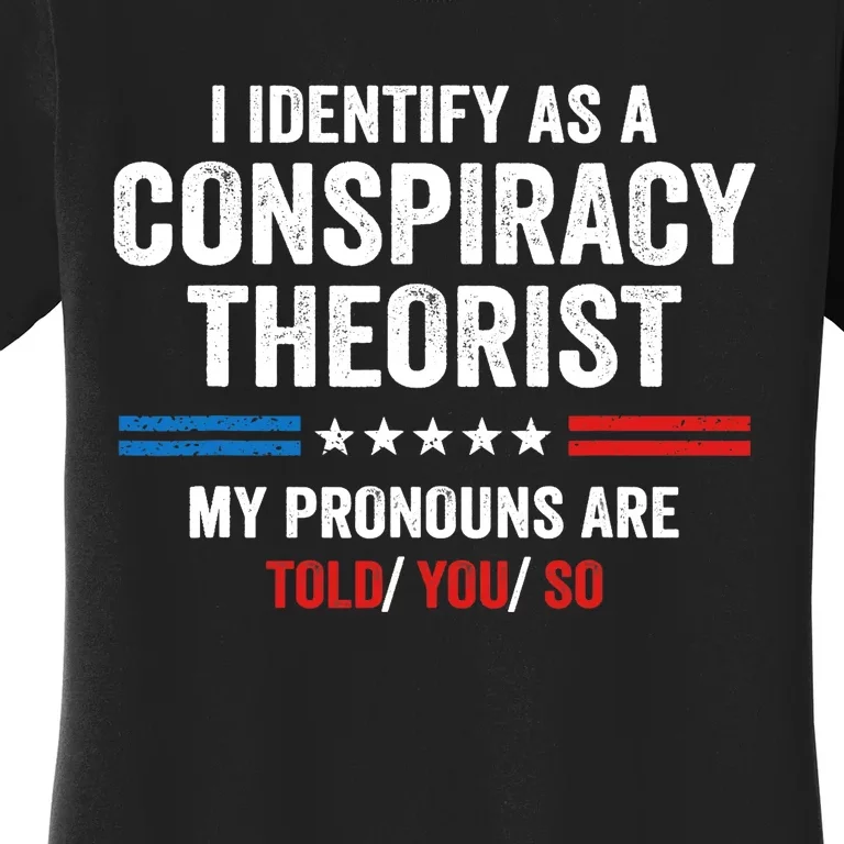 I Identify As A Conspiracy Theorist My Pronouns Are Told You Women's T-Shirt