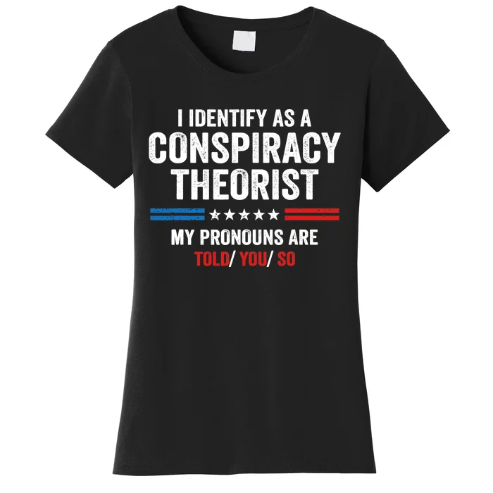 I Identify As A Conspiracy Theorist My Pronouns Are Told You Women's T-Shirt