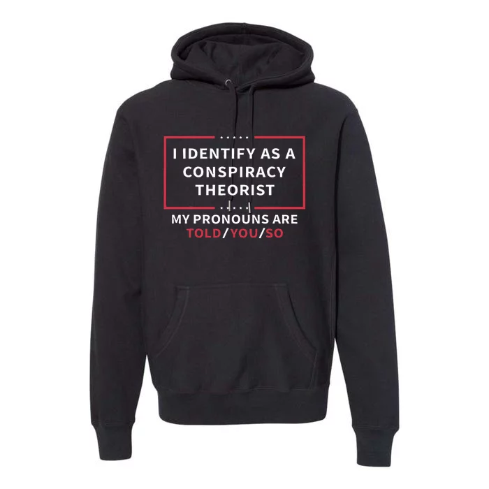 I Identify As A Conspiracy Theorist My Pronouns Are Told You Premium Hoodie