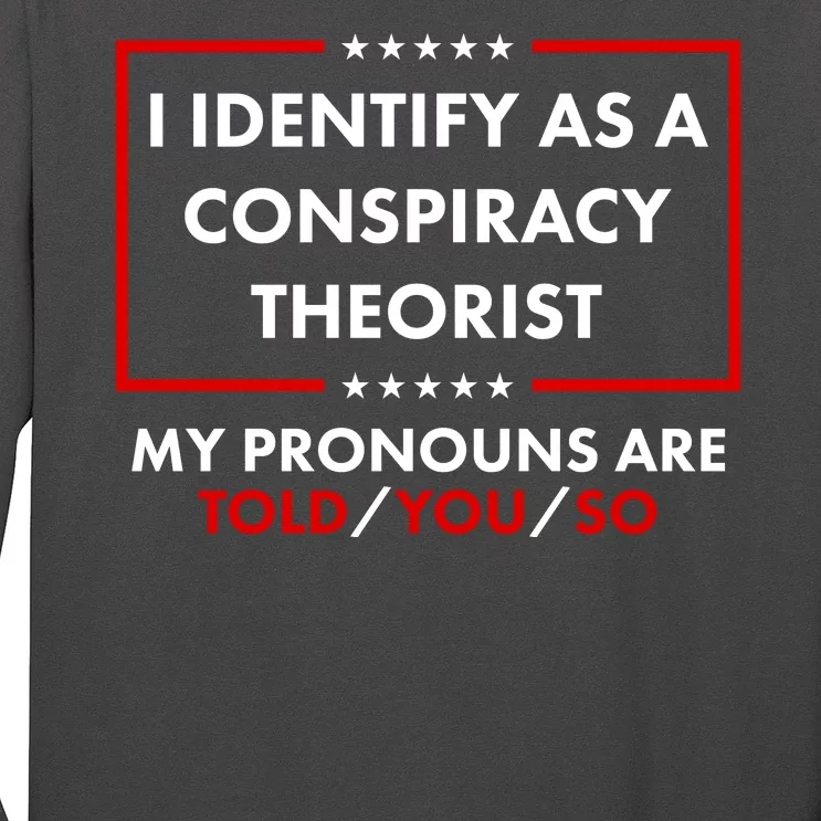 I Identify As A Conspiracy Theorist My Pronouns Are Told You So Long Sleeve Shirt