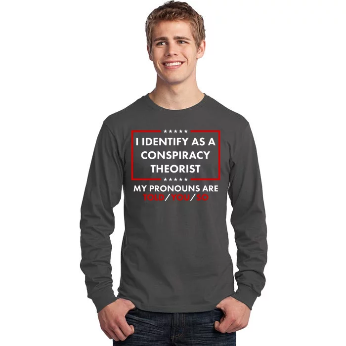 I Identify As A Conspiracy Theorist My Pronouns Are Told You So Tall Long Sleeve T-Shirt