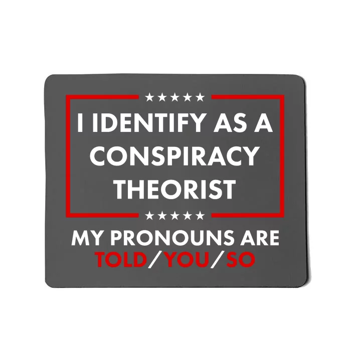 I Identify As A Conspiracy Theorist My Pronouns Are Told You So Mousepad