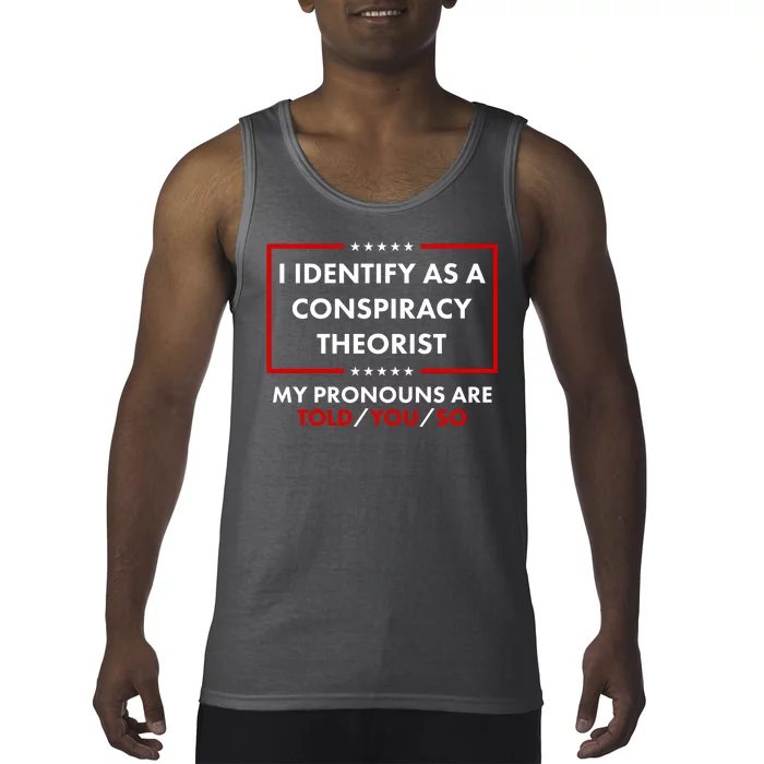 I Identify As A Conspiracy Theorist My Pronouns Are Told You So Tank Top