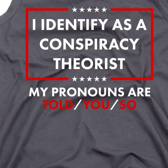 I Identify As A Conspiracy Theorist My Pronouns Are Told You So Tank Top