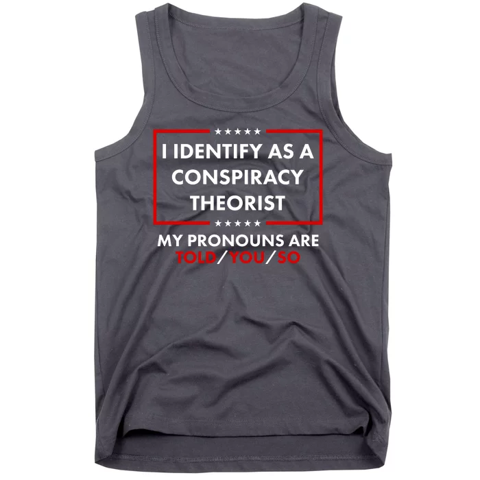 I Identify As A Conspiracy Theorist My Pronouns Are Told You So Tank Top