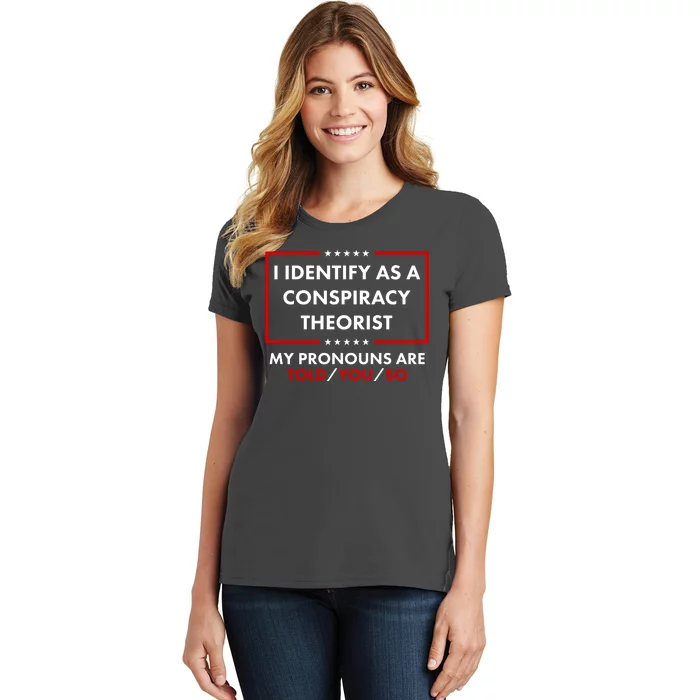 I Identify As A Conspiracy Theorist My Pronouns Are Told You So Women's T-Shirt