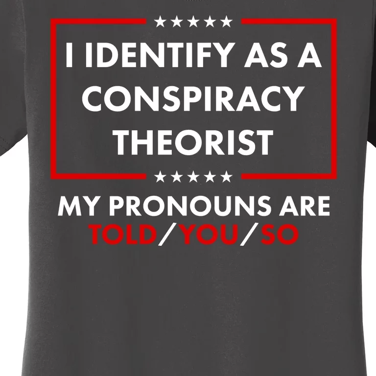 I Identify As A Conspiracy Theorist My Pronouns Are Told You So Women's T-Shirt