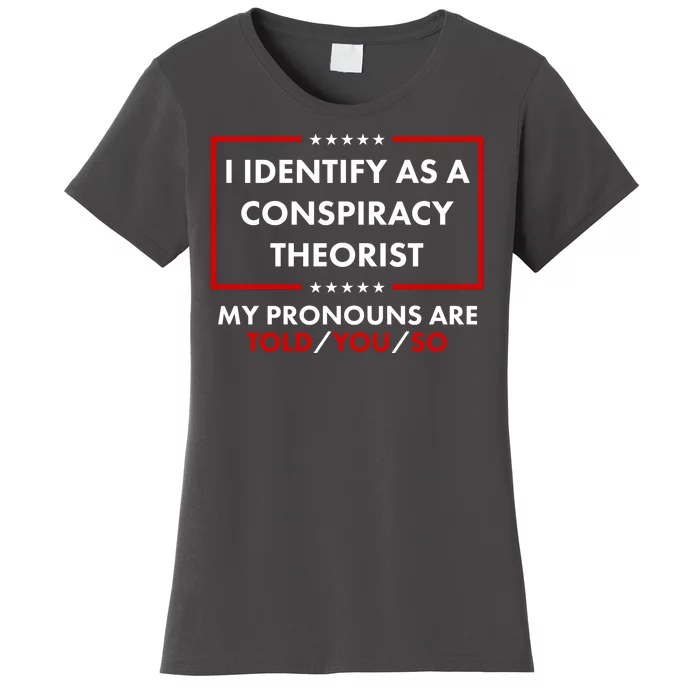 I Identify As A Conspiracy Theorist My Pronouns Are Told You So Women's T-Shirt