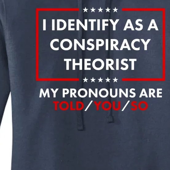 I Identify As A Conspiracy Theorist My Pronouns Are Told You So Women's Pullover Hoodie