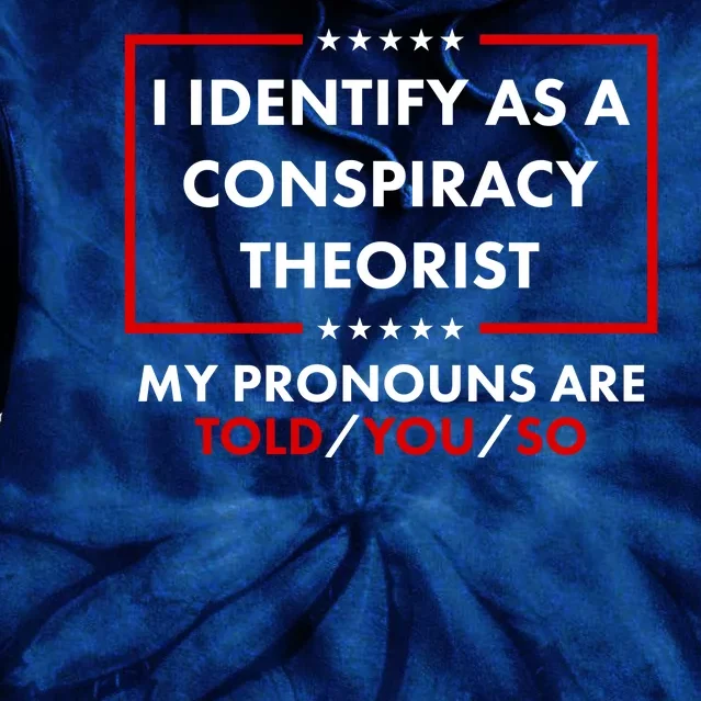 I Identify As A Conspiracy Theorist My Pronouns Are Told You So Tie Dye Hoodie