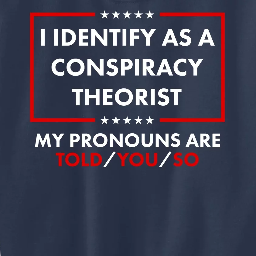 I Identify As A Conspiracy Theorist My Pronouns Are Told You So Kids Sweatshirt