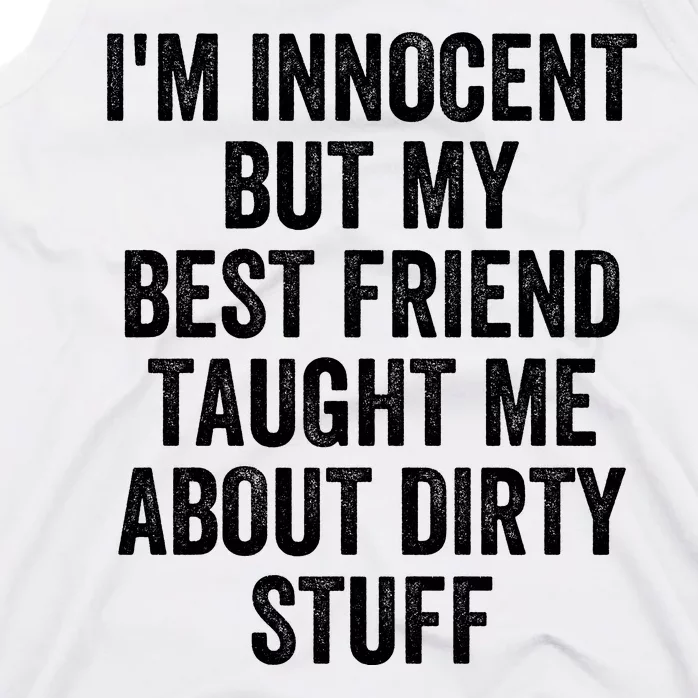 I'm Innocent But My Best Friend Taught Me About Dirty Stuff Tank Top