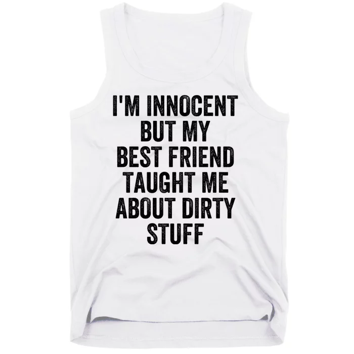 I'm Innocent But My Best Friend Taught Me About Dirty Stuff Tank Top