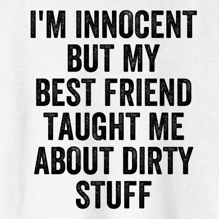 I'm Innocent But My Best Friend Taught Me About Dirty Stuff Women's Crop Top Tee