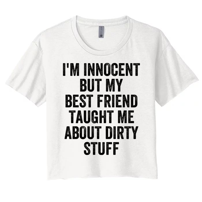 I'm Innocent But My Best Friend Taught Me About Dirty Stuff Women's Crop Top Tee