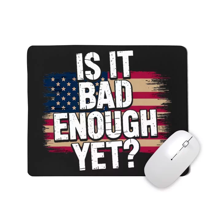 Is It Bad Enough Yet – Vote America Mousepad