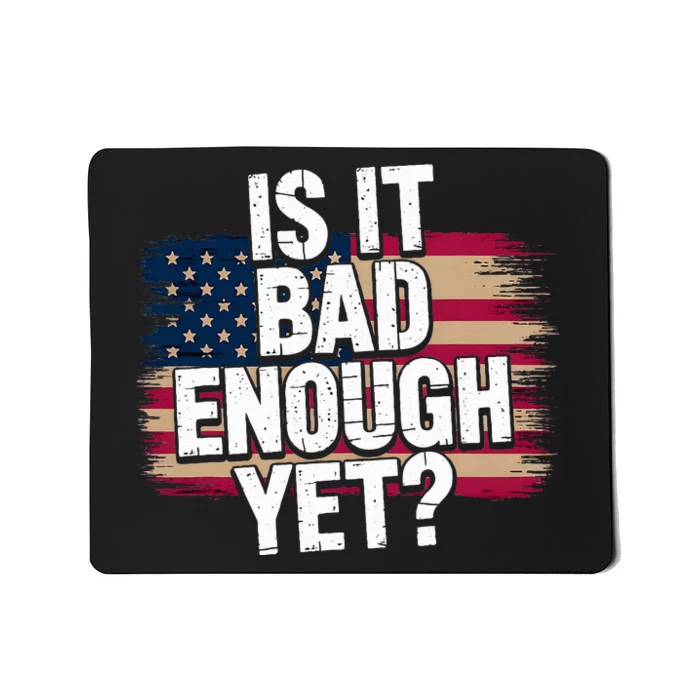 Is It Bad Enough Yet – Vote America Mousepad