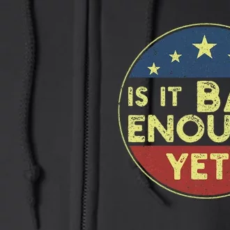 Is It Bad Enough Yet Funny Political Full Zip Hoodie