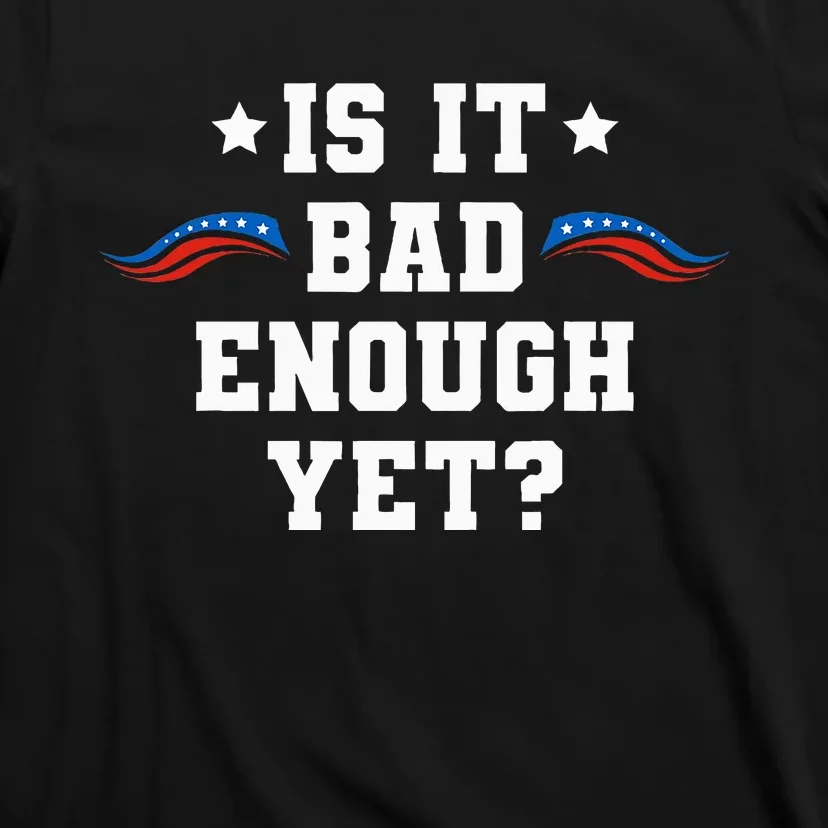 It Is Bad Enough Yet T-Shirt