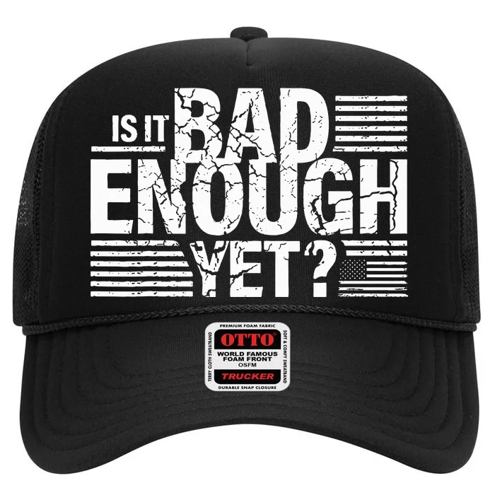 It Is Bad Enough Yet Anti Biden Harris High Crown Mesh Trucker Hat