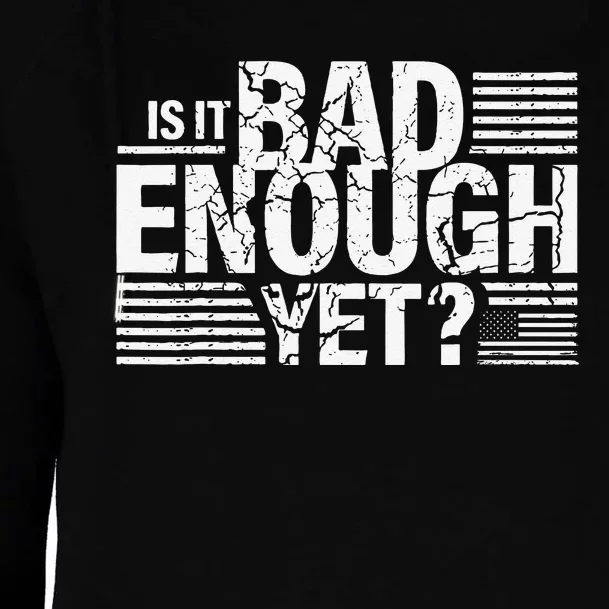 It Is Bad Enough Yet Anti Biden Harris Gift Womens Funnel Neck Pullover Hood