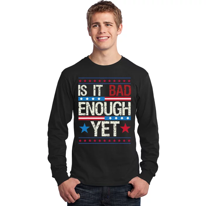 Is It Bad Enough Yet Patriotic Political Statement Long Sleeve Shirt