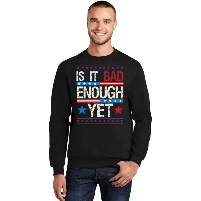 Is It Bad Enough Yet Patriotic Political Statement Sweatshirt