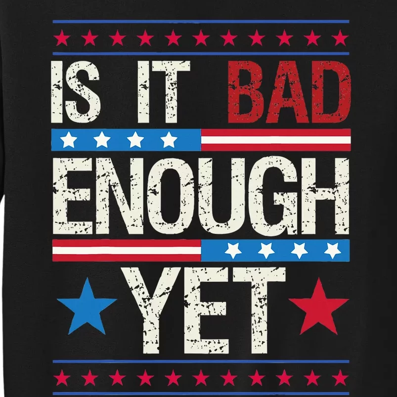 Is It Bad Enough Yet Patriotic Political Statement Sweatshirt