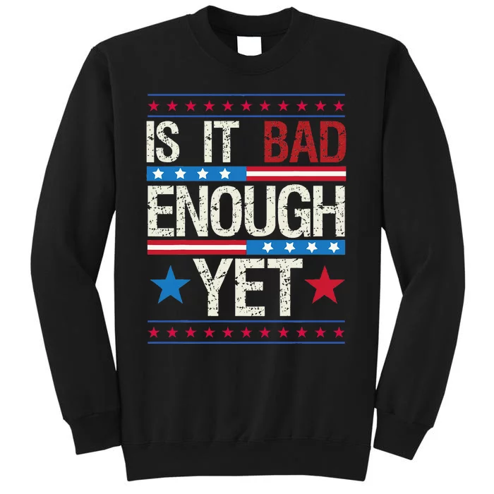 Is It Bad Enough Yet Patriotic Political Statement Sweatshirt